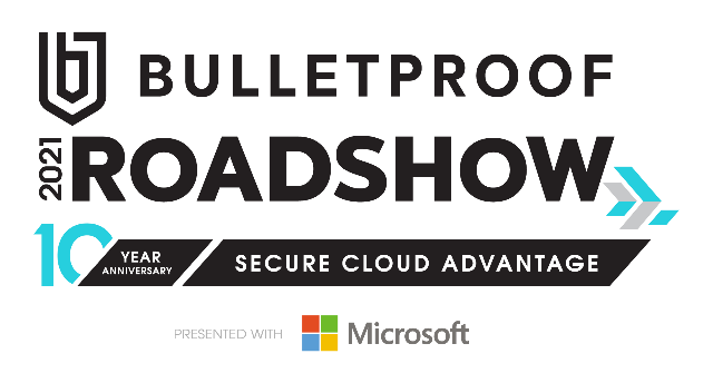 Bulletproof ‘Secure Cloud Advantage’ Roadshow Celebrates 10-Year Anniversary February 24 – 25, 2021